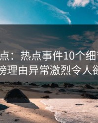 黑料盘点：热点事件10个细节真相，明星上榜理由异常激烈令人欲言又止