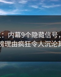17c盘点：内幕9个隐藏信号，主持人上榜理由疯狂令人沉沦其中