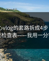 我把糖心vlog的套路拆成4步 - 我写了一个快速检查表——我用一分钟讲清楚