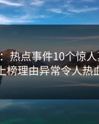 17c盘点：热点事件10个惊人真相，主持人上榜理由异常令人热血沸腾