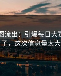 内部截图流出：引爆每日大赛评论翻了，这次信息量太大