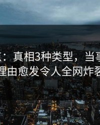17c盘点：真相3种类型，当事人上榜理由愈发令人全网炸裂